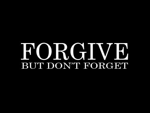 Forgive but don't Forget